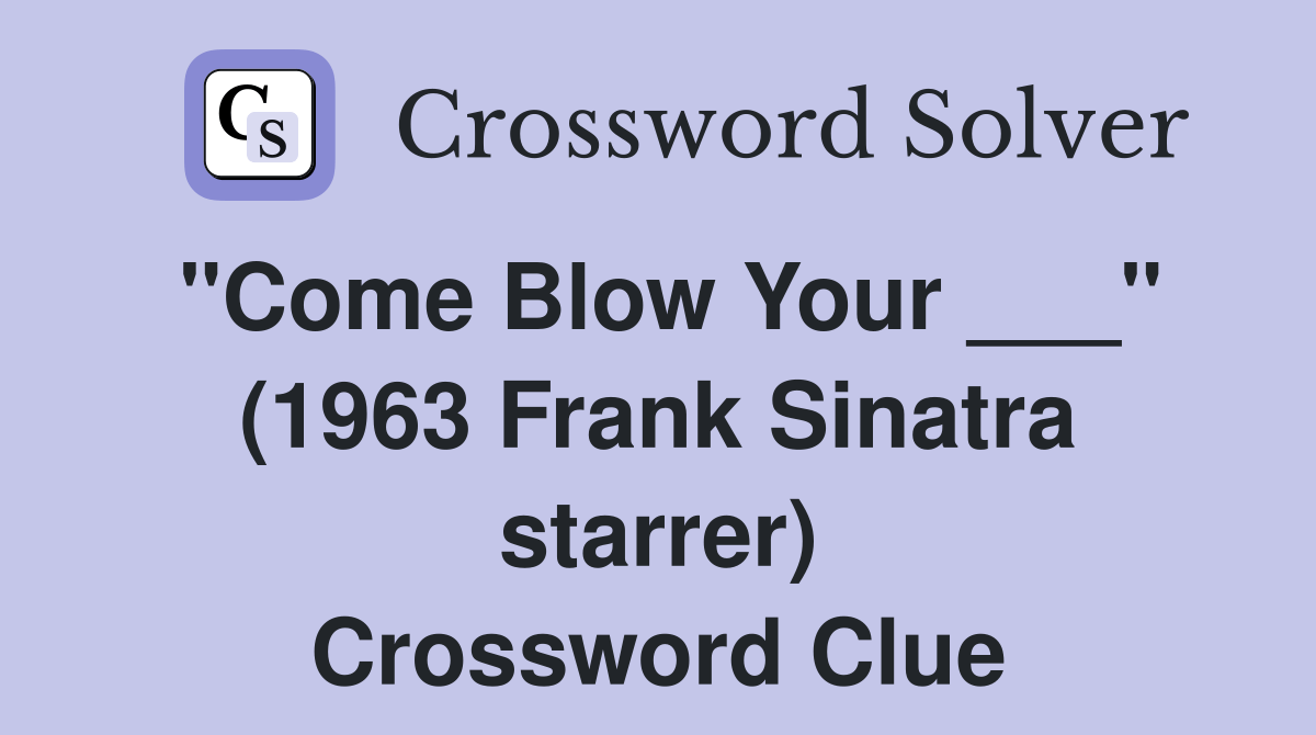 Blow Your ___" (1963 Frank Sinatra starrer) Crossword Clue